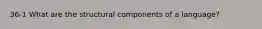 36-1 What are the structural components of a language?