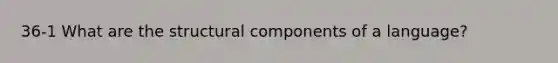 36-1 What are the structural components of a language?