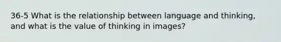 36-5 What is the relationship between language and thinking, and what is the value of thinking in images?