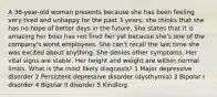 A 36-year-old woman presents because she has been feeling very tired and unhappy for the past 3 years; she thinks that she has no hope of better days in the future. She states that it is amazing her boss has not fired her yet because she's one of the company's worst employees. She can't recall the last time she was excited about anything. She denies other symptoms. Her vital signs are stable. Her height and weight are within normal limits. What is the most likely diagnosis? 1 Major depressive disorder 2 Persistent depressive disorder (dysthymia) 3 Bipolar I disorder 4 Bipolar II disorder 5 Kindling