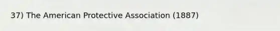 37) The American Protective Association (1887)