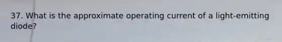 37. What is the approximate operating current of a light-emitting diode?