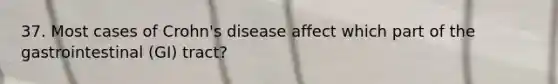 37. Most cases of Crohn's disease affect which part of the gastrointestinal (GI) tract?