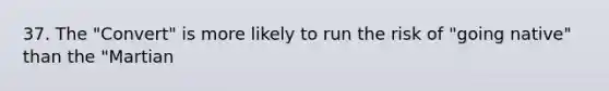 37. The "Convert" is more likely to run the risk of "going native" than the "Martian