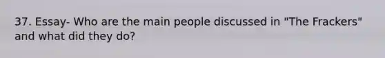 37. Essay- Who are the main people discussed in "The Frackers" and what did they do?