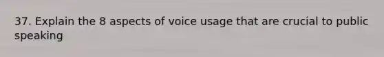 37. Explain the 8 aspects of voice usage that are crucial to public speaking