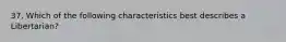 37. Which of the following characteristics best describes a Libertarian?