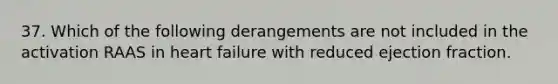 37. Which of the following derangements are not included in the activation RAAS in heart failure with reduced ejection fraction.
