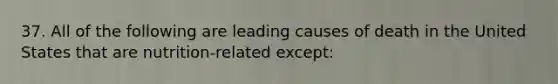 37. All of the following are leading causes of death in the United States that are nutrition-related except: