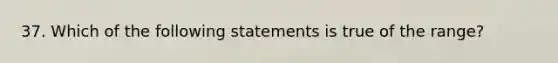 37. Which of the following statements is true of the range?