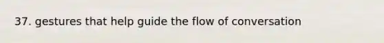 37. gestures that help guide the flow of conversation