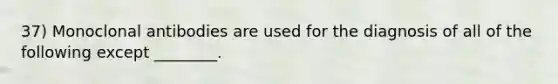 37) Monoclonal antibodies are used for the diagnosis of all of the following except ________.