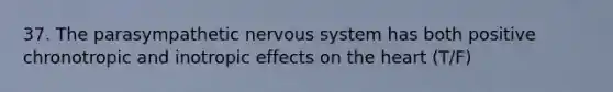 37. The parasympathetic <a href='https://www.questionai.com/knowledge/kThdVqrsqy-nervous-system' class='anchor-knowledge'>nervous system</a> has both positive chronotropic and inotropic effects on <a href='https://www.questionai.com/knowledge/kya8ocqc6o-the-heart' class='anchor-knowledge'>the heart</a> (T/F)