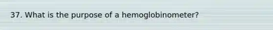 37. What is the purpose of a hemoglobinometer?