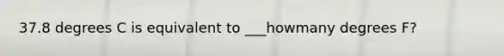 37.8 degrees C is equivalent to ___howmany degrees F?