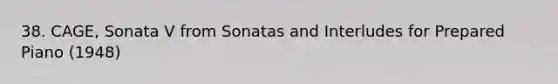 38. CAGE, Sonata V from Sonatas and Interludes for Prepared Piano (1948)