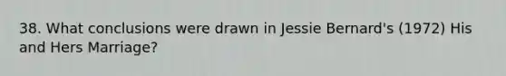 38. What conclusions were drawn in Jessie Bernard's (1972) His and Hers Marriage?