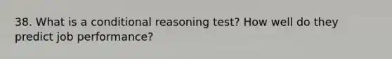 38. What is a conditional reasoning test? How well do they predict job performance?