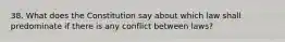 38. What does the Constitution say about which law shall predominate if there is any conflict between laws?