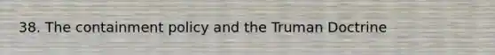 38. The containment policy and the Truman Doctrine