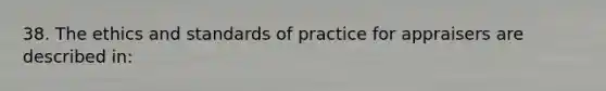 38. The ethics and standards of practice for appraisers are described in: