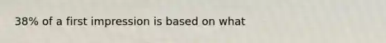 38% of a first impression is based on what