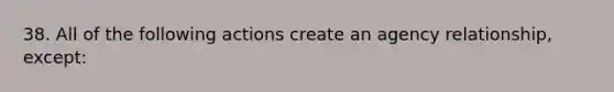 38. All of the following actions create an agency relationship, except: