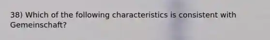 38) Which of the following characteristics is consistent with Gemeinschaft?