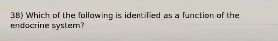 38) Which of the following is identified as a function of the endocrine system?