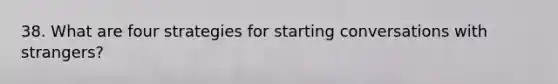 38. What are four strategies for starting conversations with strangers?