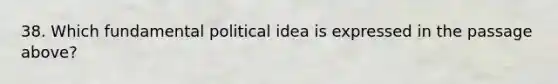 38. Which fundamental political idea is expressed in the passage above?