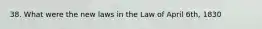 38. What were the new laws in the Law of April 6th, 1830