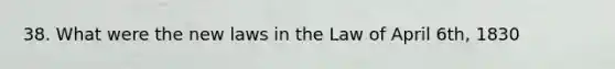 38. What were the new laws in the Law of April 6th, 1830