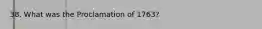 38. What was the Proclamation of 1763?