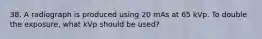 38. A radiograph is produced using 20 mAs at 65 kVp. To double the exposure, what kVp should be used?