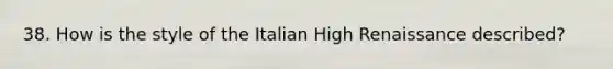 38. How is the style of the Italian High Renaissance described?