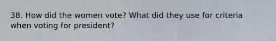 38. How did the women vote? What did they use for criteria when voting for president?