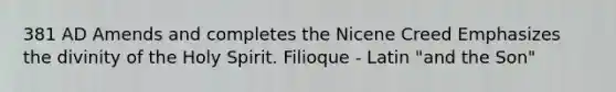 381 AD Amends and completes the Nicene Creed Emphasizes the divinity of the Holy Spirit. Filioque - Latin "and the Son"