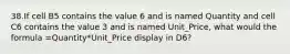 38.If cell B5 contains the value 6 and is named Quantity and cell C6 contains the value 3 and is named Unit_Price, what would the formula =Quantity*Unit_Price display in D6?