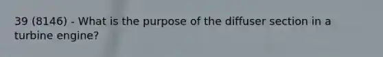 39 (8146) - What is the purpose of the diffuser section in a turbine engine?