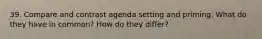 39. Compare and contrast agenda setting and priming. What do they have in common? How do they differ?