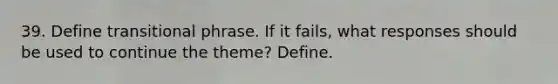 39. Define transitional phrase. If it fails, what responses should be used to continue the theme? Define.