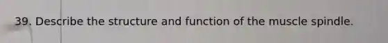 39. Describe the structure and function of the muscle spindle.