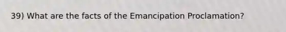 39) What are the facts of the Emancipation Proclamation?