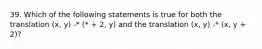 39. Which of the following statements is true for both the translation (x, y) -* (* + 2, y) and the translation (x, y) -* (x, y + 2)?