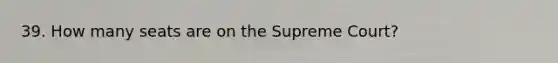 39. How many seats are on the Supreme Court?