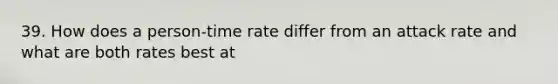 39. How does a person-time rate differ from an attack rate and what are both rates best at