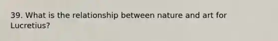 39. What is the relationship between nature and art for Lucretius?