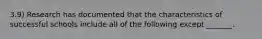 3.9) Research has documented that the characteristics of successful schools include all of the following except _______.