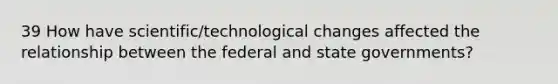 39 How have scientific/technological changes affected the relationship between the federal and state governments?